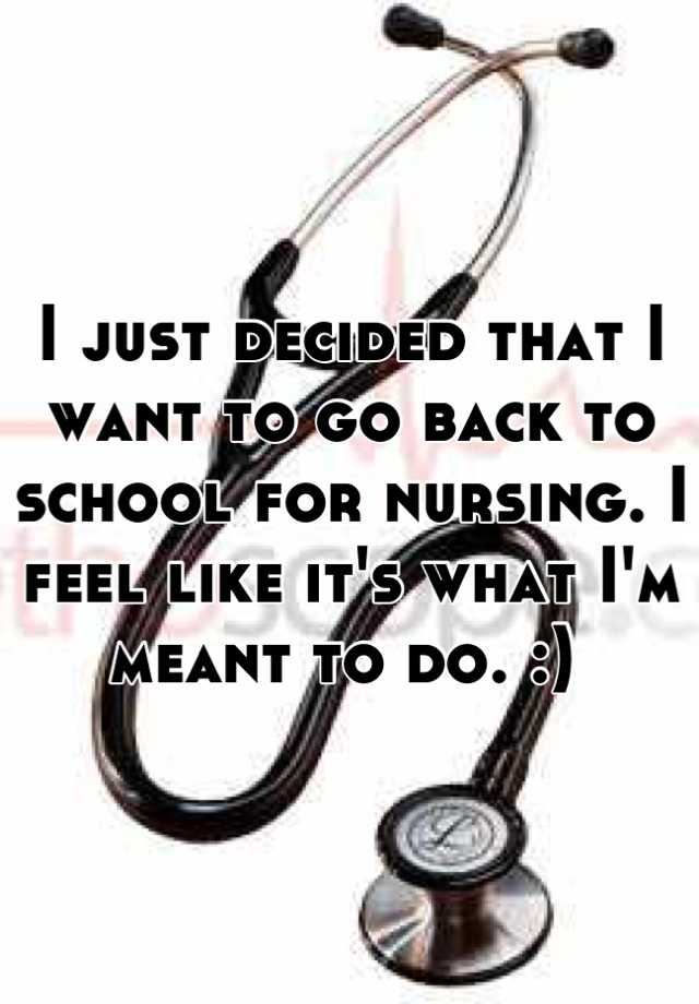 i-just-decided-that-i-want-to-go-back-to-school-for-nursing-i-feel