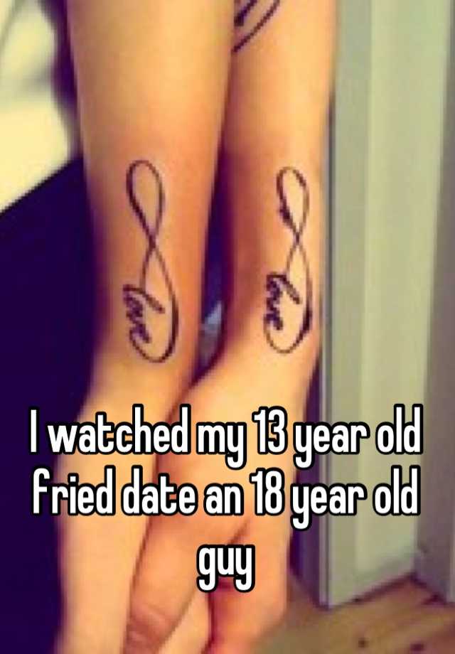 i-watched-my-13-year-old-fried-date-an-18-year-old-guy