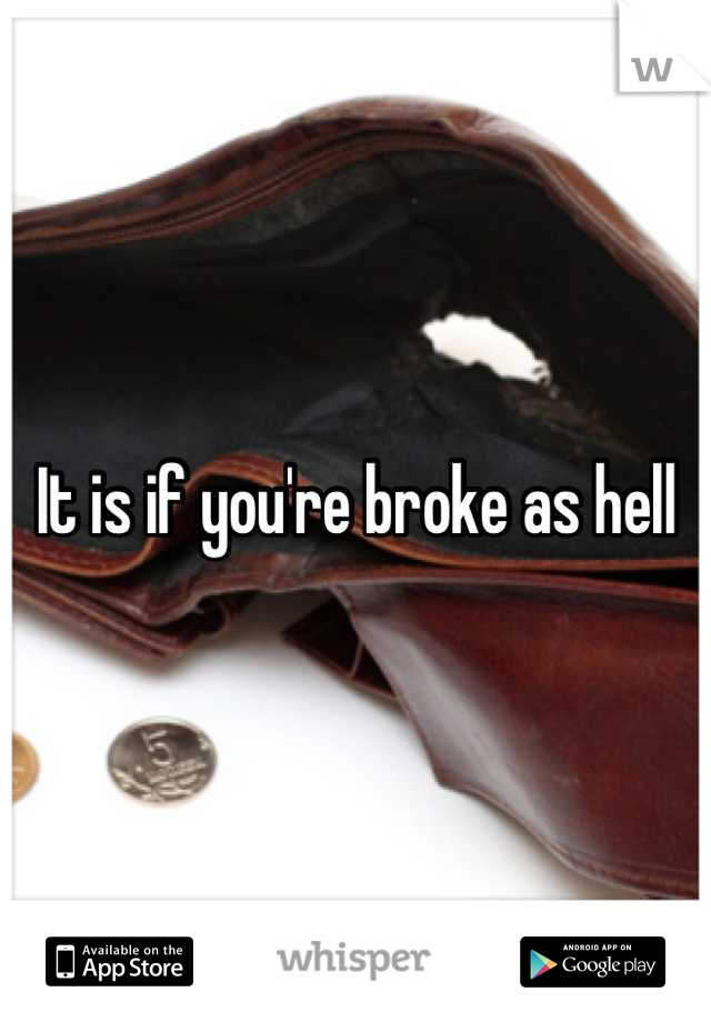 It is if you're broke as hell