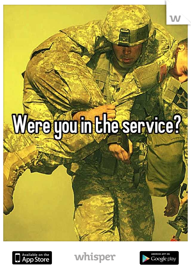 Were you in the service?
