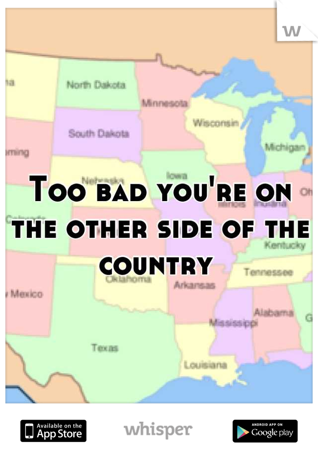 Too bad you're on the other side of the country 