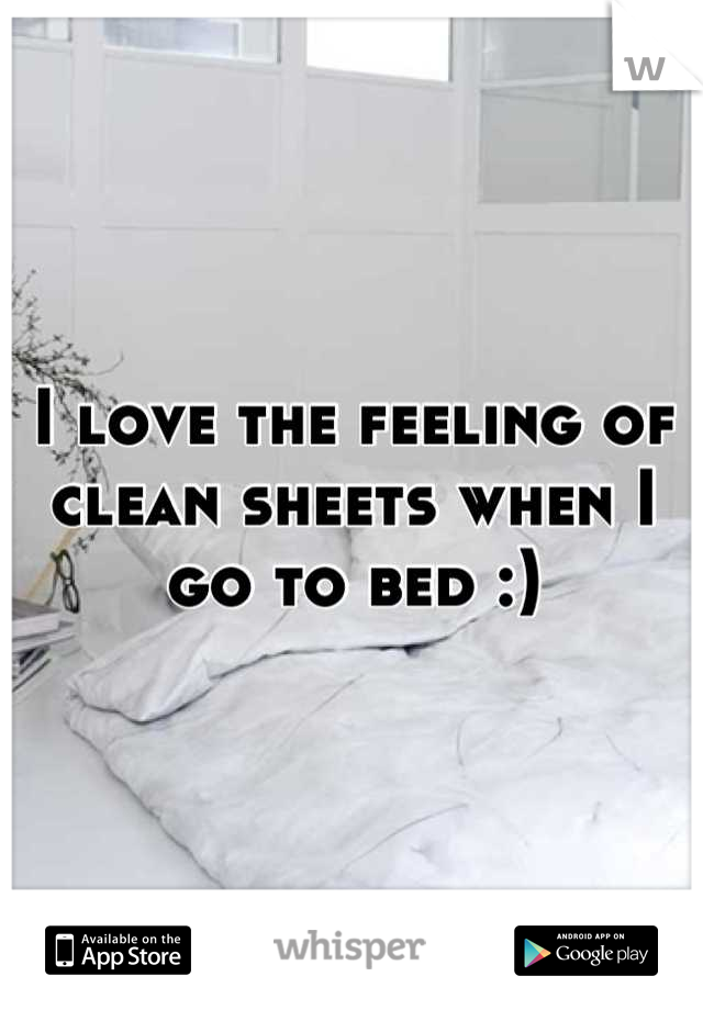 I love the feeling of clean sheets when I go to bed :)