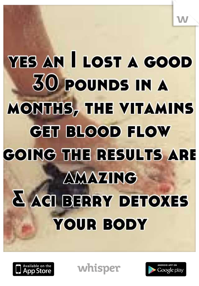 yes an I lost a good 30 pounds in a months, the vitamins get blood flow going the results are amazing
& aci berry detoxes your body