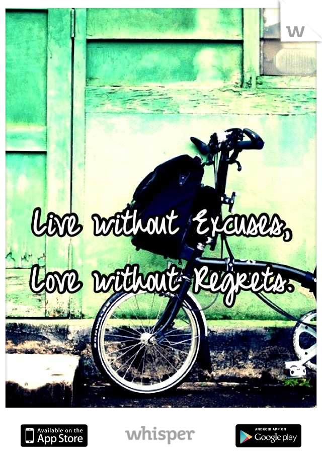 Live without Excuses, Love without Regrets.