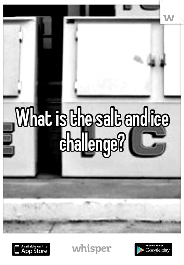What is the salt and ice challenge?