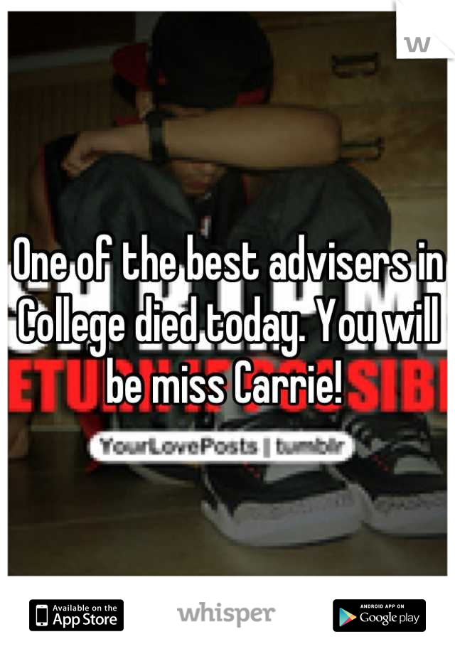 One of the best advisers in College died today. You will be miss Carrie! 