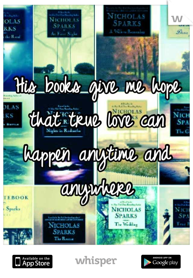 His books give me hope that true love can  happen anytime and anywhere