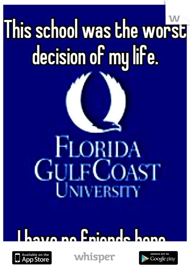 This school was the worst decision of my life. 






I have no friends here. 