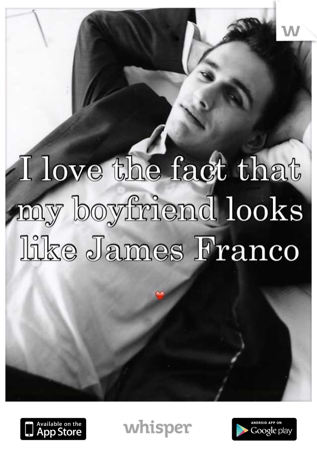 I love the fact that my boyfriend looks like James Franco 
❤