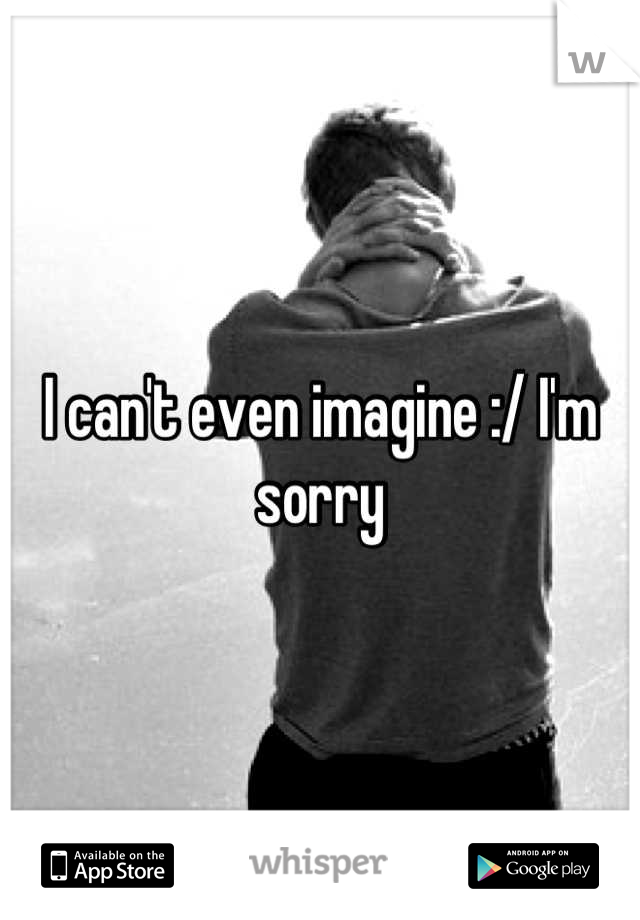 I can't even imagine :/ I'm sorry