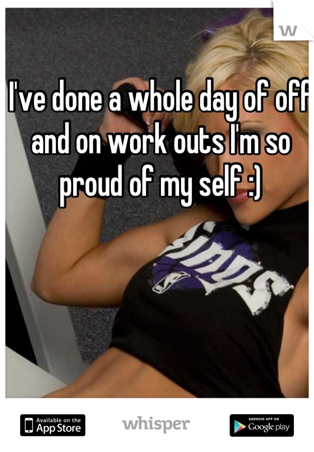 I've done a whole day of off and on work outs I'm so proud of my self :)