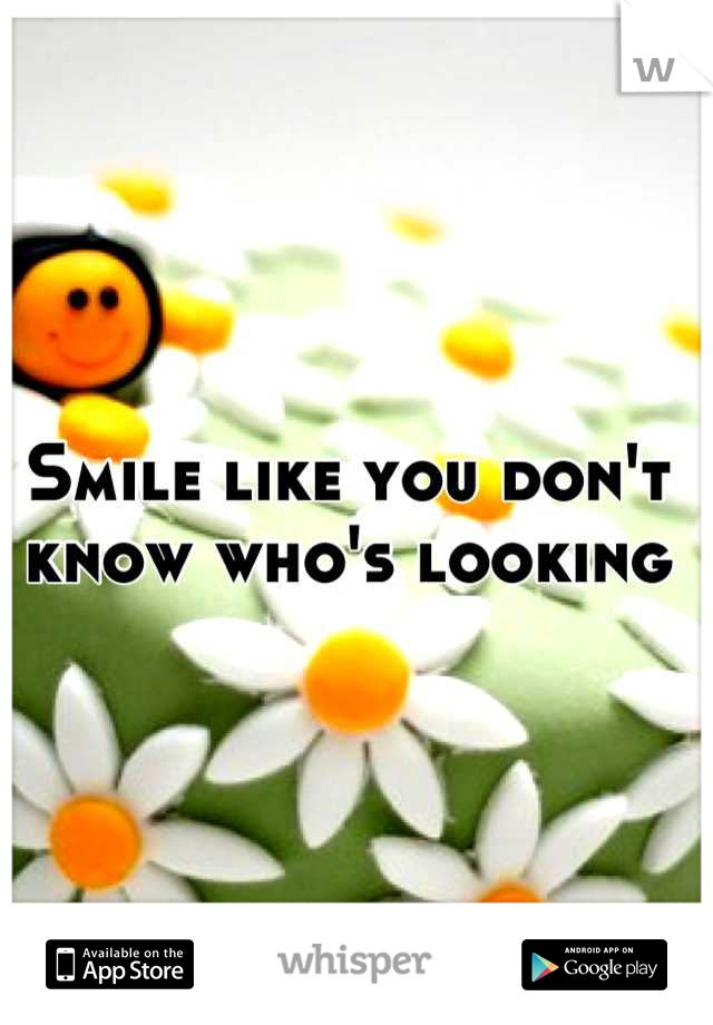 Smile like you don't know who's looking