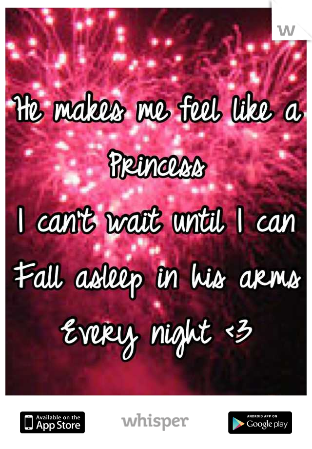 He makes me feel like a
Princess
I can't wait until I can
Fall asleep in his arms
Every night <3