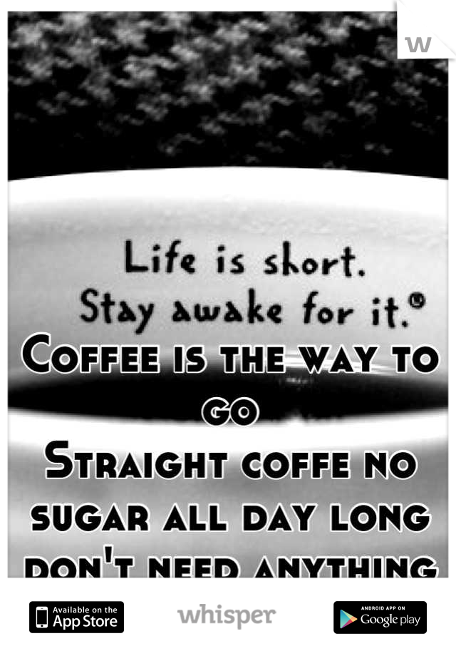 Coffee is the way to go 
Straight coffe no sugar all day long don't need anything else ! 
