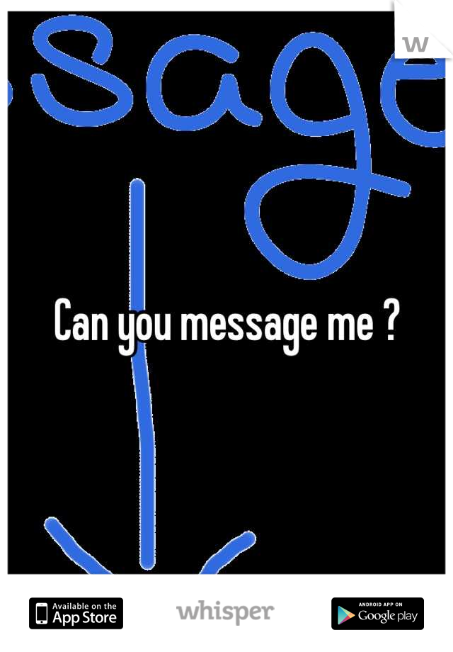 Can you message me ?