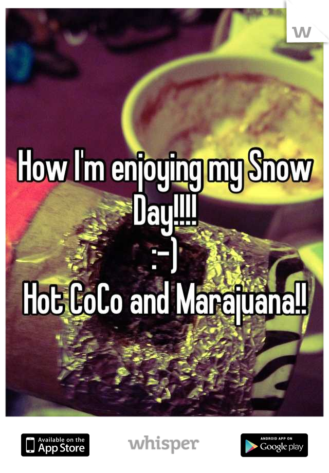 How I'm enjoying my Snow Day!!!!
:-)
Hot CoCo and Marajuana!!