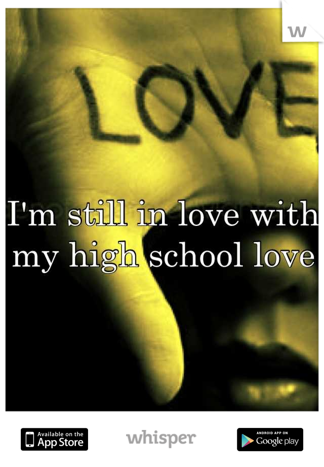 I'm still in love with my high school love