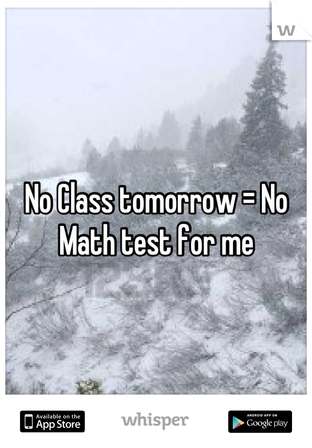 No Class tomorrow = No Math test for me