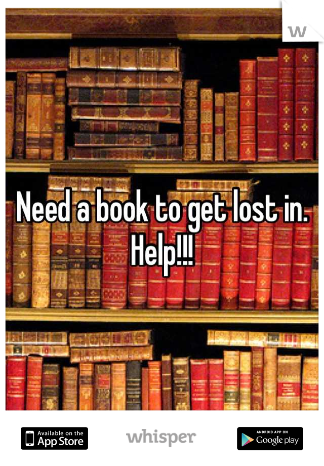 Need a book to get lost in.
Help!!!