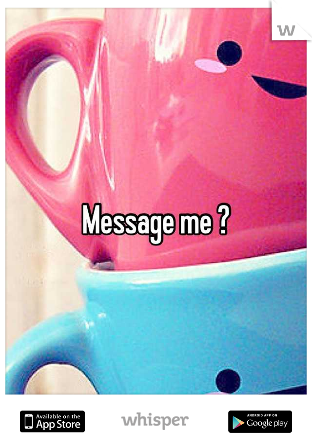 Message me ?