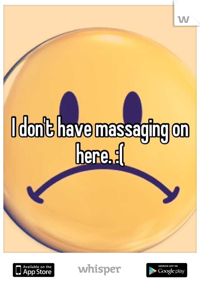 I don't have massaging on here. :(