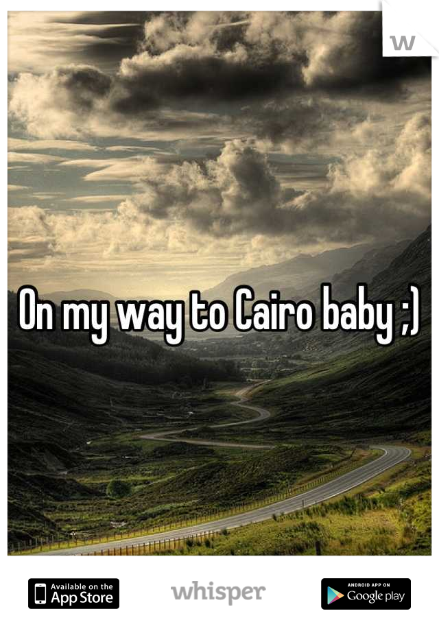 On my way to Cairo baby ;)