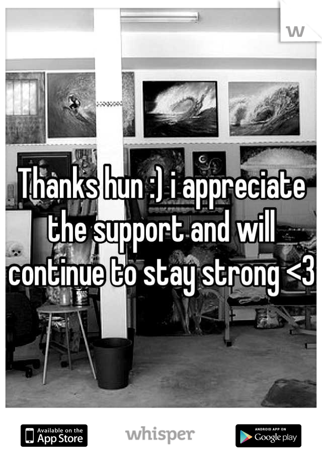 Thanks hun :) i appreciate the support and will continue to stay strong <3