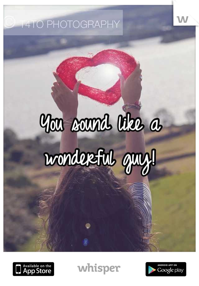 You sound like a wonderful guy!