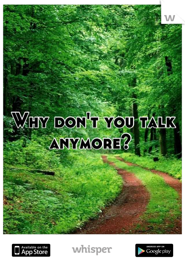 Why don't you talk anymore? 