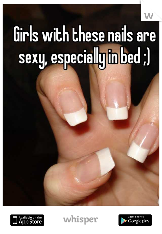 Girls with these nails are sexy, especially in bed ;)