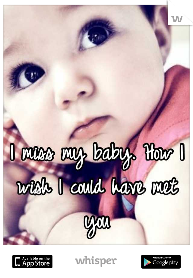 I miss my baby. How I wish I could have met you