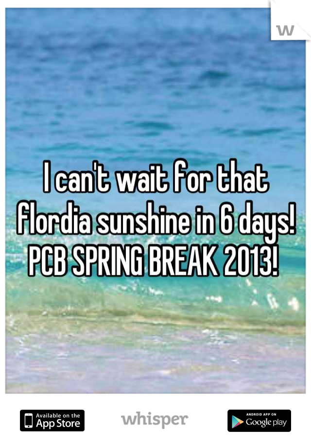 I can't wait for that flordia sunshine in 6 days! PCB SPRING BREAK 2013! 