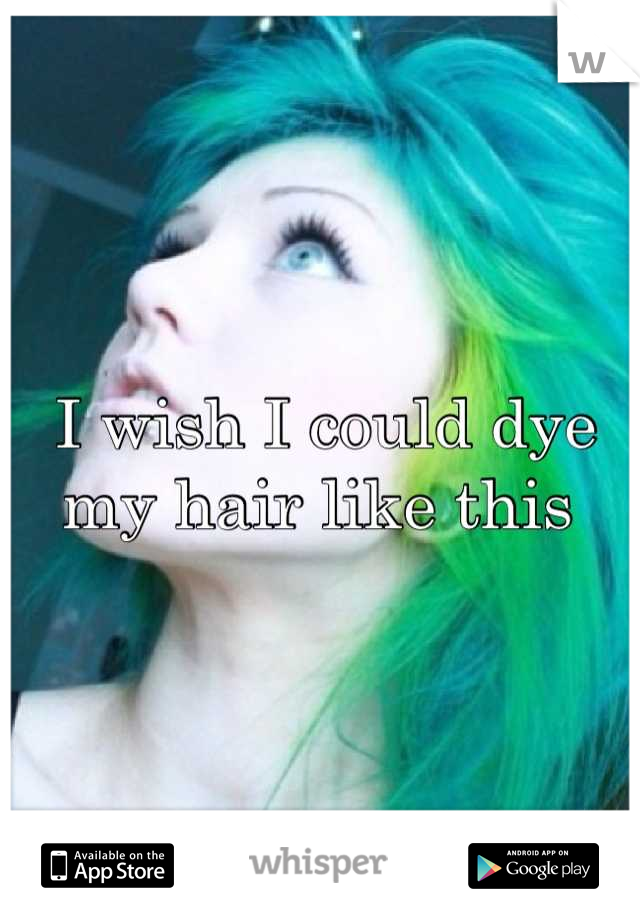 I wish I could dye my hair like this 
