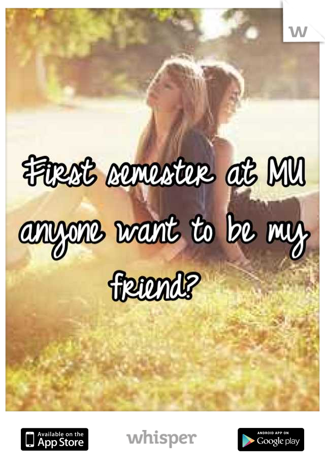 First semester at MU anyone want to be my friend? 
