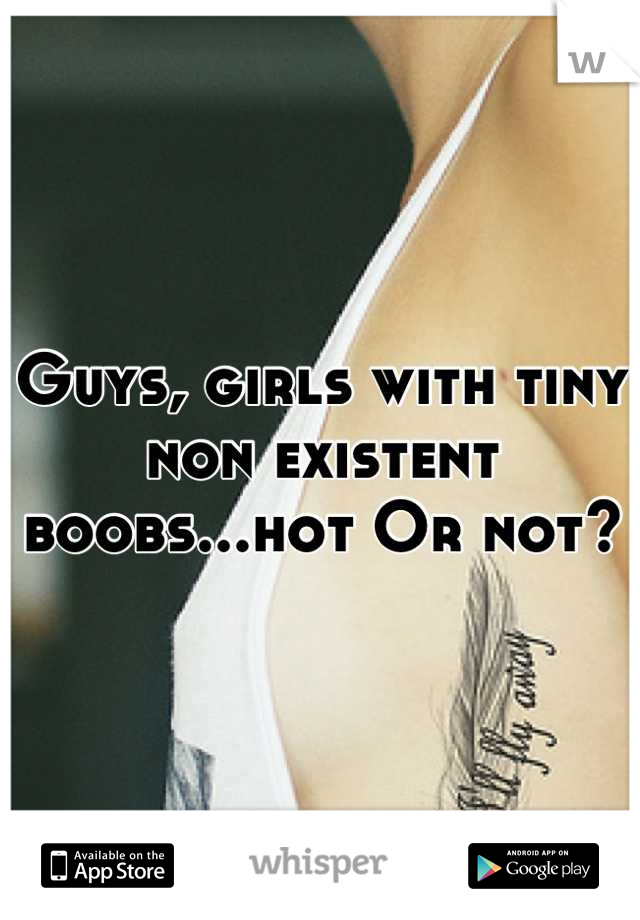 Guys, girls with tiny non existent  boobs...hot Or not?