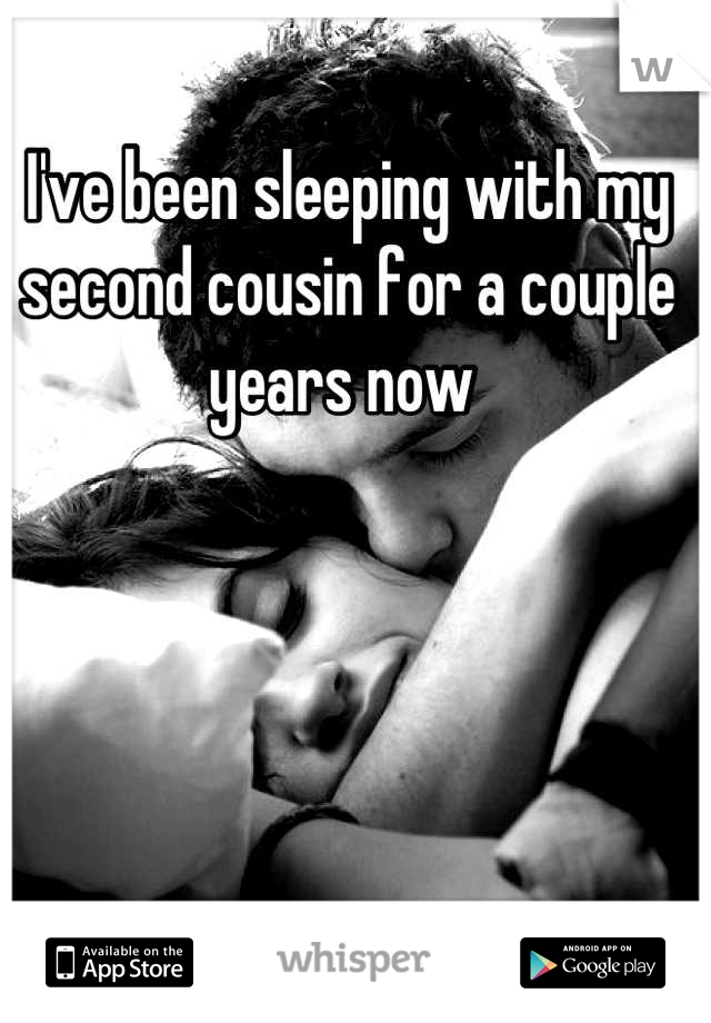 I've been sleeping with my second cousin for a couple years now 