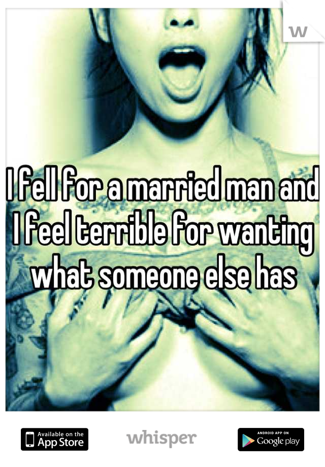 I fell for a married man and I feel terrible for wanting what someone else has