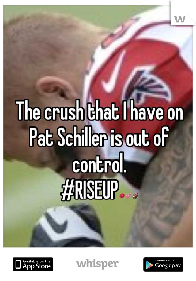 The crush that I have on Pat Schiller is out of control. 
#RISEUP💋💕🏈