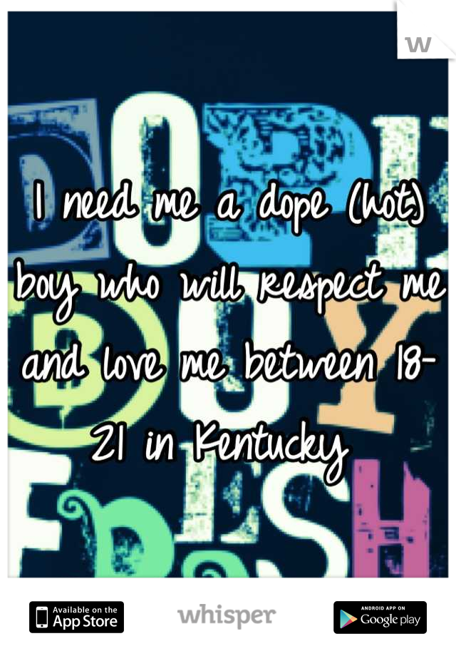 I need me a dope (hot) boy who will respect me and love me between 18-21 in Kentucky 