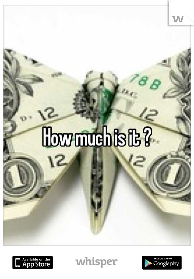 How much is it ?