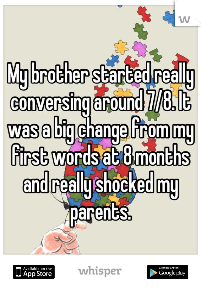 My brother started really conversing around 7/8. It was a big change from my first words at 8 months and really shocked my parents.