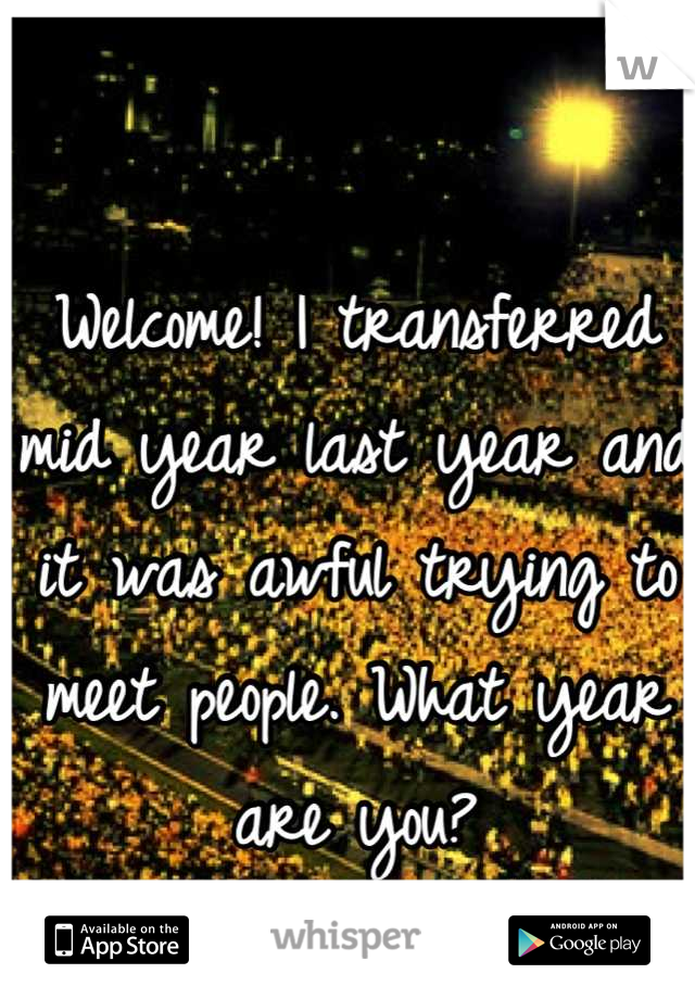 Welcome! I transferred mid year last year and it was awful trying to meet people. What year are you?