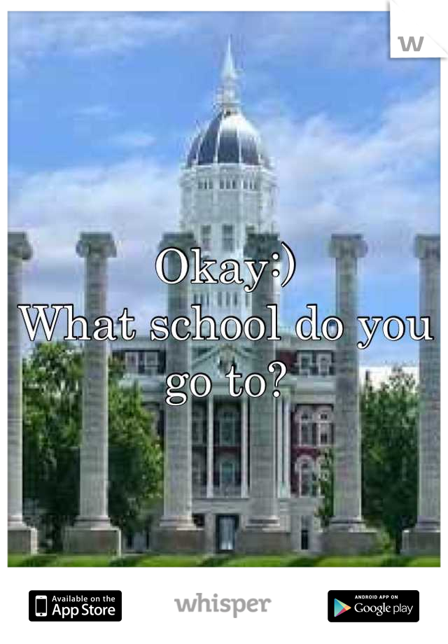 Okay:) 
What school do you go to?