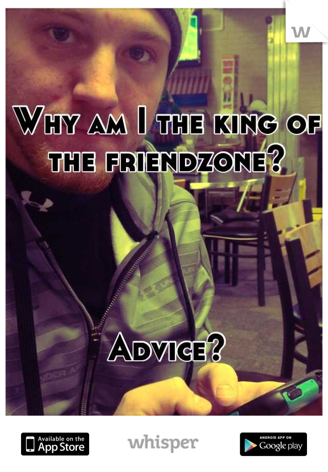 Why am I the king of the friendzone?




Advice?