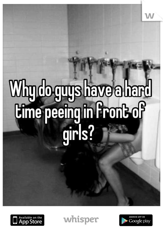 Why do guys have a hard time peeing in front of girls? 