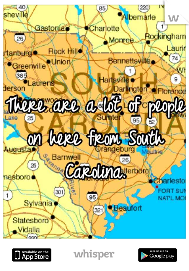 There are a lot of people on here from South Carolina.