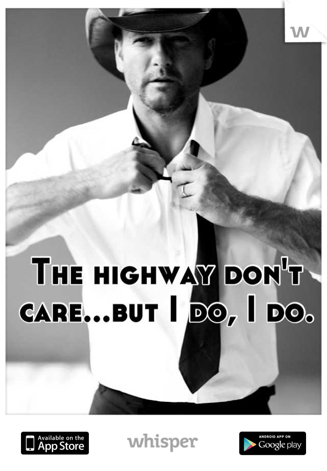 The highway don't care...but I do, I do.