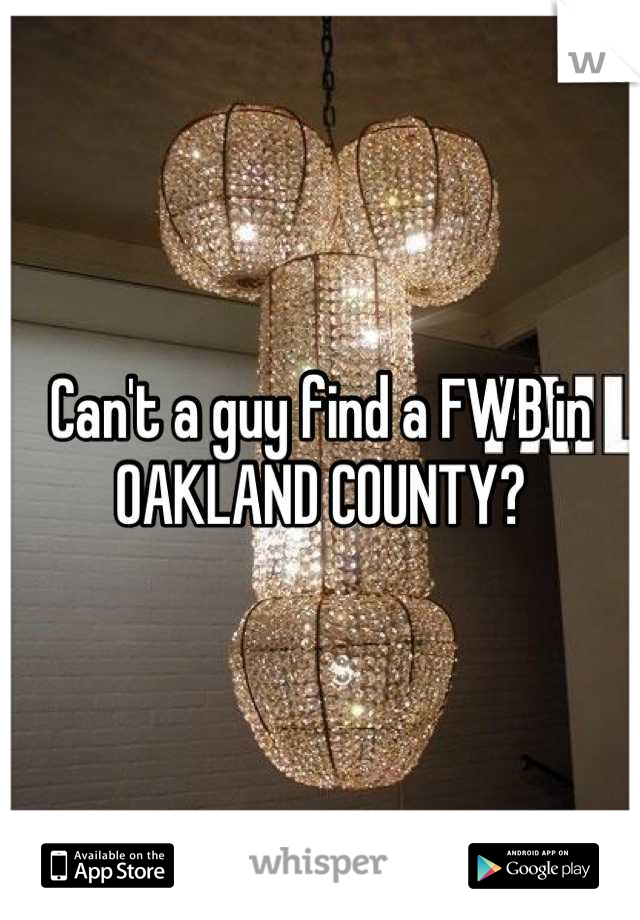Can't a guy find a FWB in OAKLAND COUNTY?