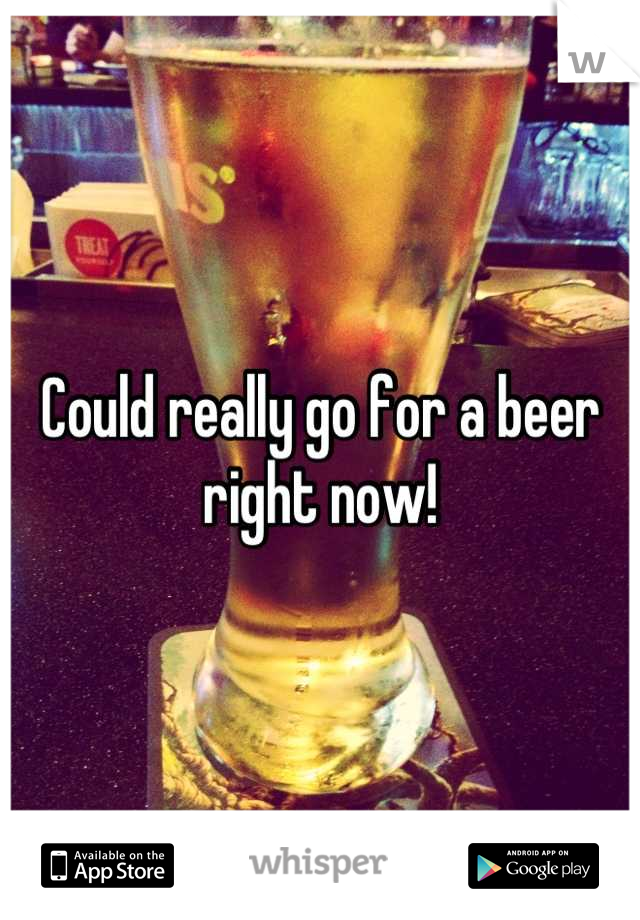 Could really go for a beer right now!