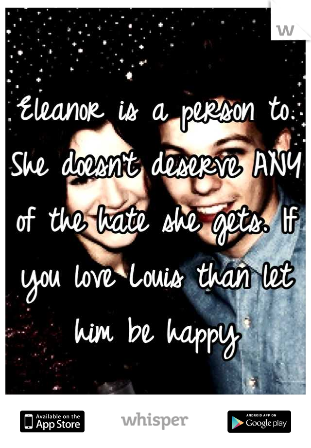 Eleanor is a person to. She doesn't deserve ANY of the hate she gets. If you love Louis than let him be happy